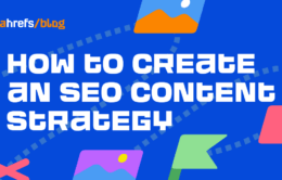 How to Create an SEO Content Strategy (Follow the Ahrefs’ Framework)